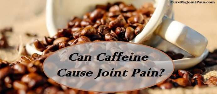 Can Caffeine Cause Joint Pain? The Good And The Bad