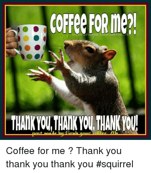 COFFee FORMe? THATK YOUL HATK YOU THANK YOU! Coffee for Me ? Thank You ...