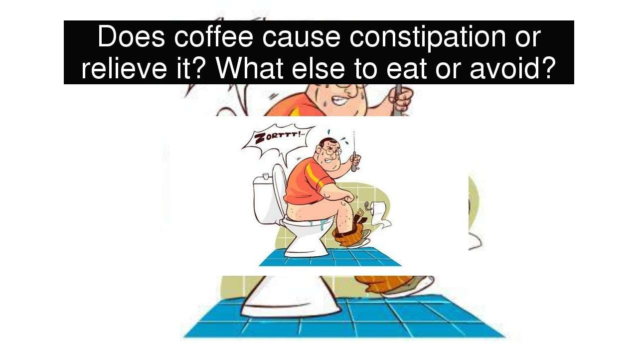 Does coffee cause constipation or relieve it? What else to ...