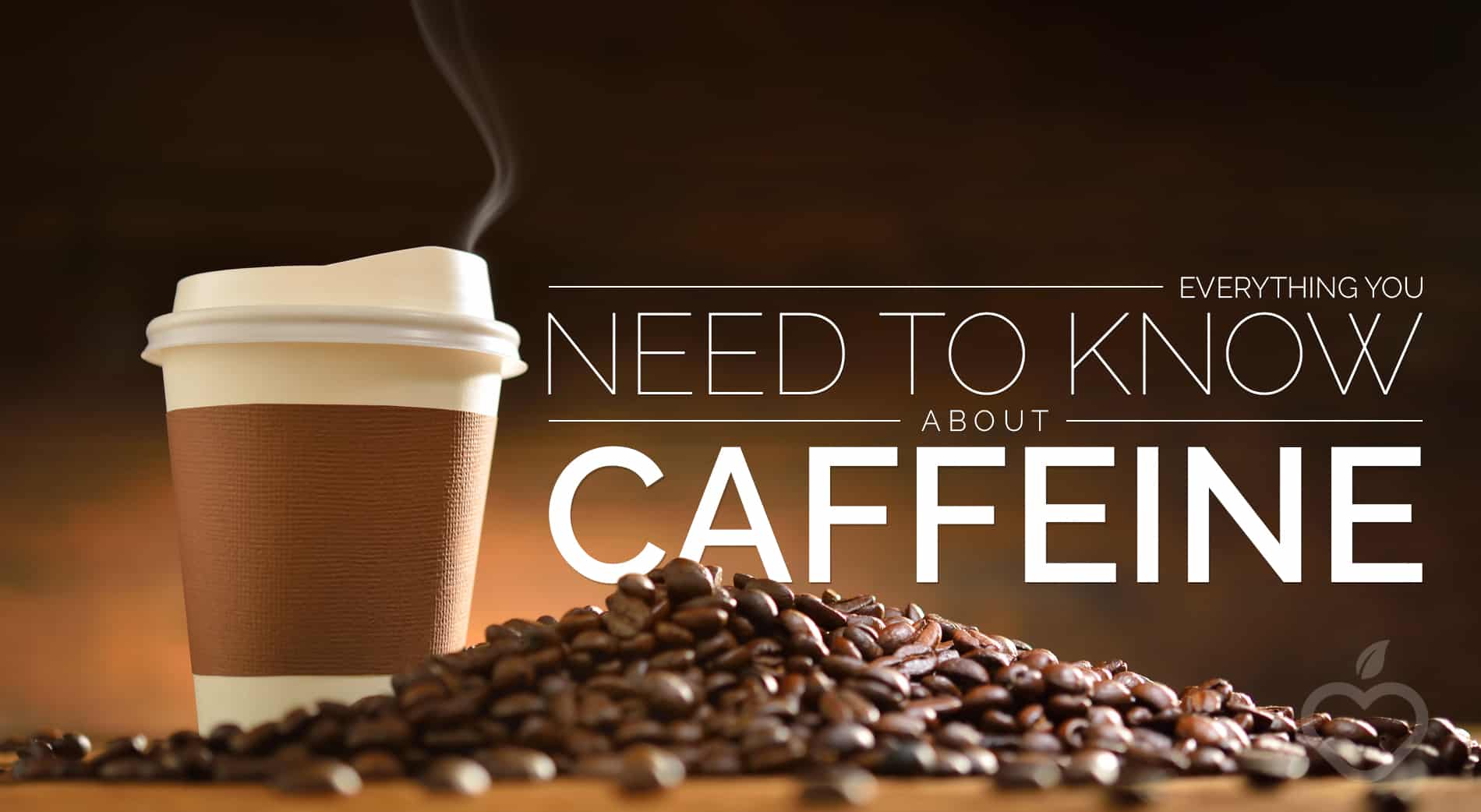 Everything You Need to Know About Caffeine