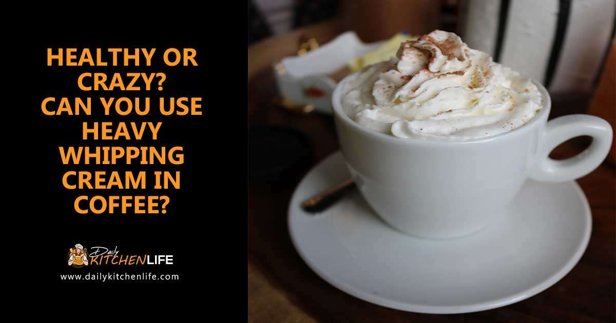 Healthy or Crazy? Can You Use Heavy Whipping Cream in Coffee?