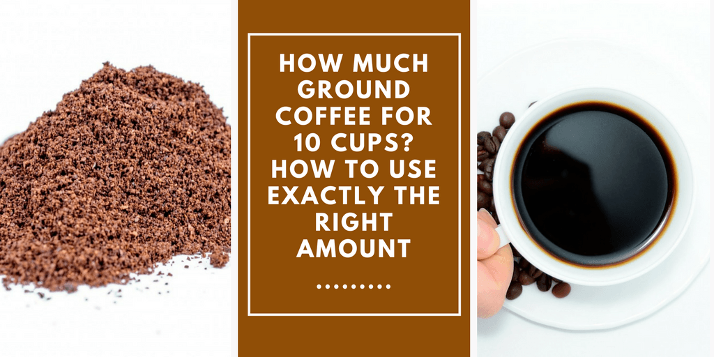 How Much Ground Coffee for 10 Cups?