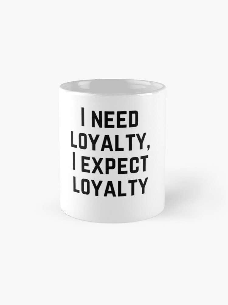 I Need Loyalty, I Expect Loyalty Coffee Mug