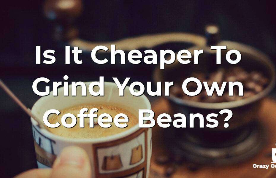 Is It Cheaper To Grind Your Own Coffee Beans? Or Buy ...
